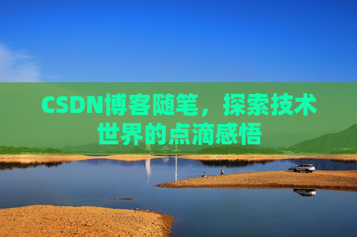 CSDN博客随笔,探索技术世界的点滴感悟